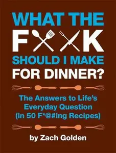USED-What the F*@# Should I Make for Dinner?: The Answers to Life's Everyday Question (in 50 F*@#ing Recipes) by Golden, Zach (Spiral-bound)