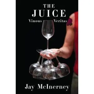 USED-The Juice: Vinous Veritas by Jay McInerney (Hardcover)