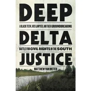 USED-Deep Delta Justice: A Black Teen, His Lawyer, and Their Groundbreaking Battle for Civil Rights in the South by Van Meter, Matthew (Hardcover)