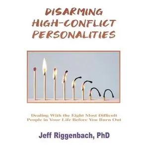 USED-Disarming High-Conflict Personalities: Dealing with the Eight Most Difficult People in Your Life Before They Burn You Out by Riggenbach, Jeff (Hardcover)