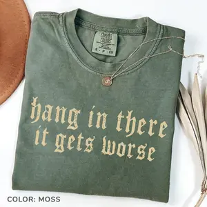 Comfort Colors Hang in There It Gets Worse Tee, Dark Humor Gothic Tee, Sarcastic Quote, Funny Gift, Ironic T-shirt, Edgy Aesthetic