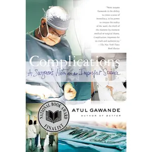 Complications: A Surgeon's Notes on an Imperfect Science