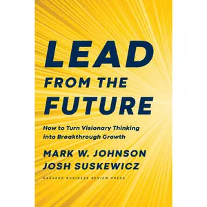 USED-Lead from the Future: How to Turn Visionary Thinking Into Breakthrough Growth by Johnson, Mark W. (Hardcover)