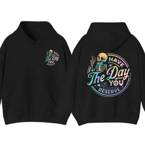 Graphic Have The Day You Deserve Hoodie or T-Shirt, Positive Vibes Hoodie, Skeleton Halloween Hoodie, for Men and Women