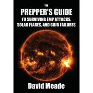 USED-The Prepper's Guide to Surviving EMP Attacks, Solar Flares and Grid Failures by David, Meade (Paperback)