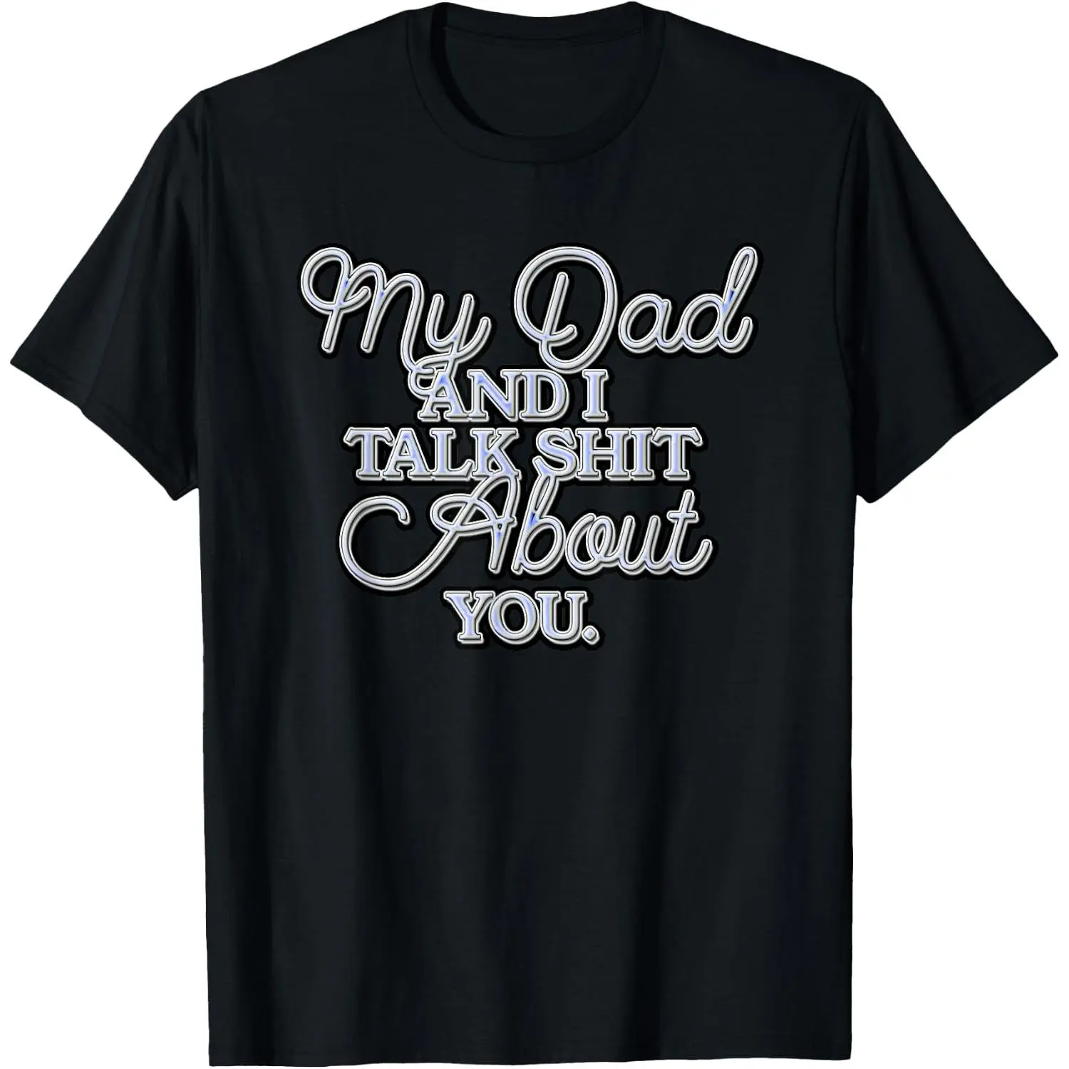 100%cotton My Dad and I Talk Sh!t About You..psd T-Shirt