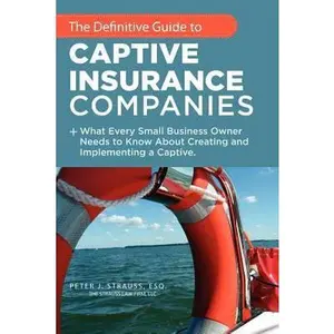 USED-The Definitive Guide to Captive Insurance Companies: What Every Small Business Owner Needs to Know About Creating and Implementing a Captive by Strauss J. D. LL M., Peter J. (Paperback)