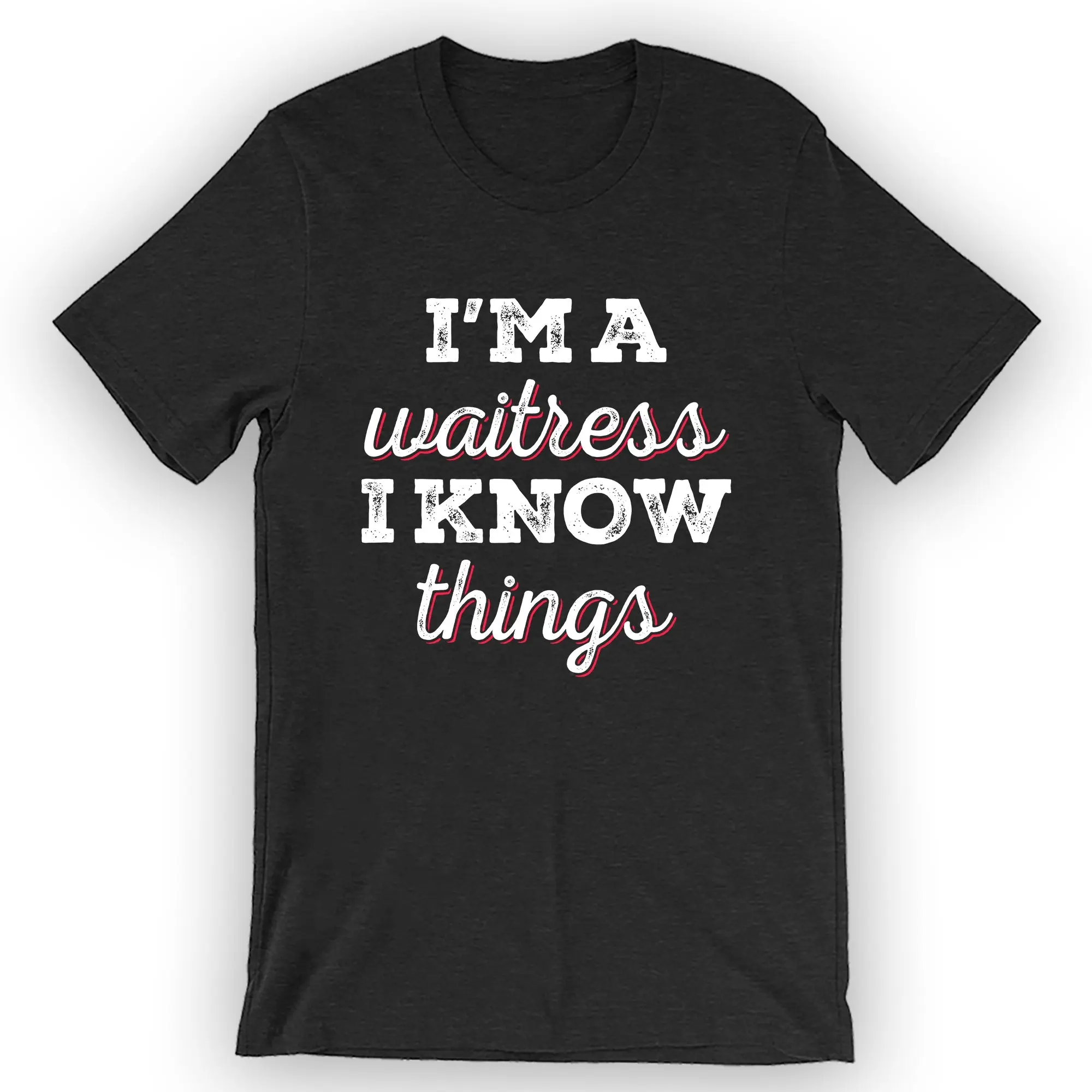 Unisex I'm A Waitress, I Know Things T-Shirt Waitress Shirt