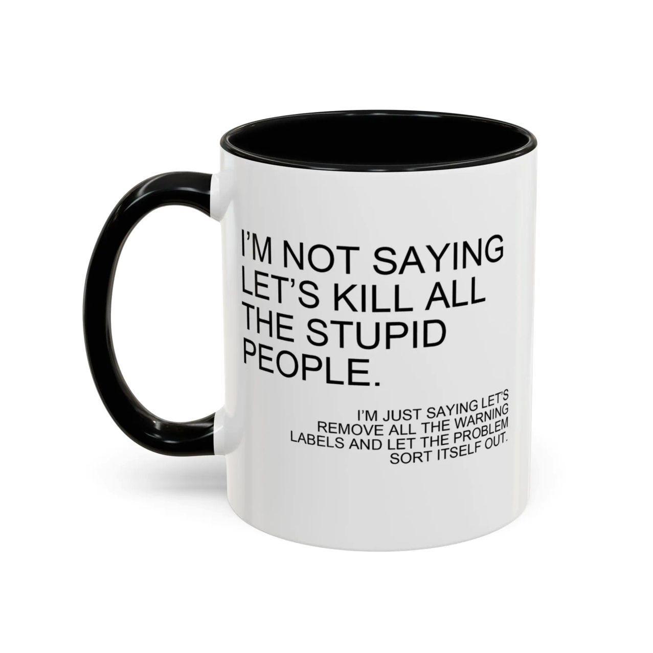 I’m not saying let’s ki*l all the stupidd people mug, Reusable Ceramic Coffee Cup with Witty Saying, Multipurpose Use, Ideal for Gift, 11 15oz Washable Ceramic Cup