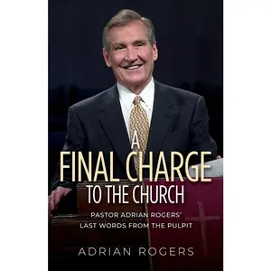 USED-A Final Charge to the Church: Pastor Adrian Rogers' Last Words from the Pulpit by Rogers, Adrian (Paperback)