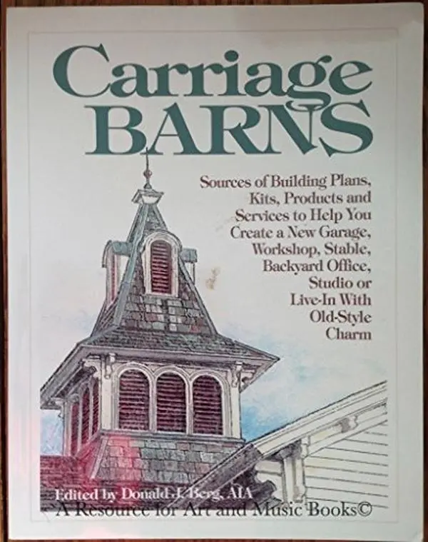 USED Book - Carriage Barns: Sources of Building Plans, Kits, Products and Services to Help You Create a New Garage, Workshop, Stable, Backyard Office, Studio or Live-In With by Donald J. Berg (Paperback) - english