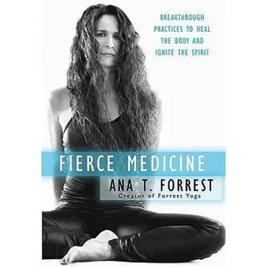 USED-Fierce Medicine: Breakthrough Practices to Heal the Body and Ignite the Spirit by Ana T. Forrest (Hardcover)