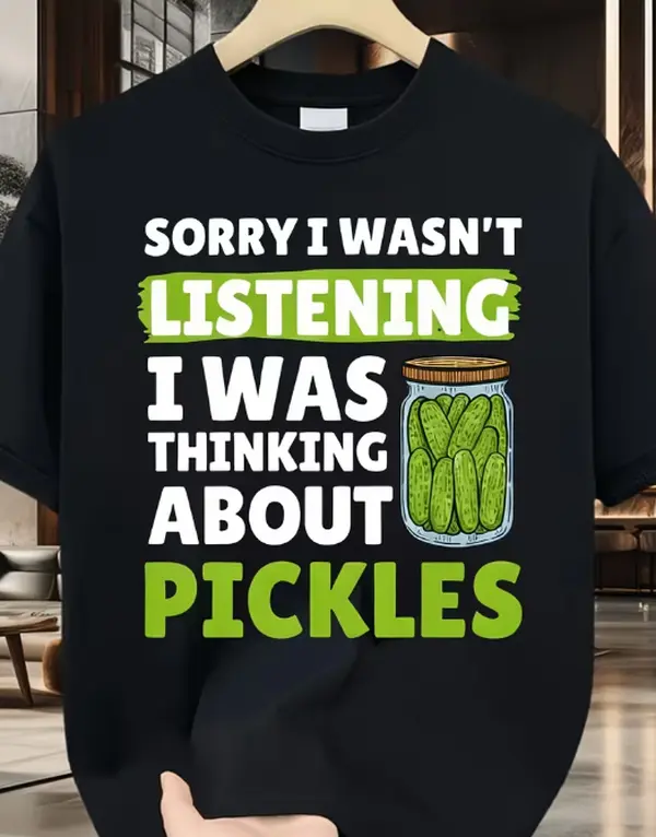 Funny Pickle Lover TShirt for Men for Man And Unisex Sorry I Wasn'T Listening I Was Thinking About Pickles Casual Street Style Oversized Fit Soft Fashionable Summer Tops