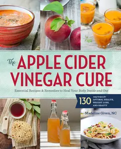 USED-The Apple Cider Vinegar Cure: Essential Recipes & Remedies to Heal Your Body Inside and Out by Given, Madeline (Paperback)