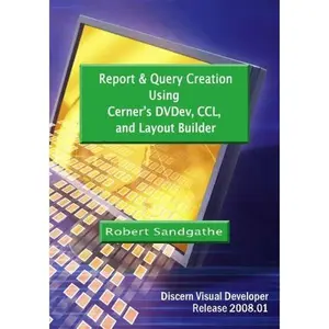 USED-Report & Query Creation Using Cerner's DVDev, CCL and Layout Builder: Discern Visual Developer Release 2008.01 by Robert Sandgathe (Paperback)