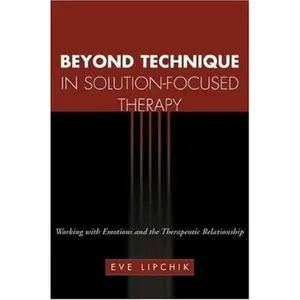 USED-Beyond Technique in Solution-Focused Therapy: Working with Emotions and the Therapeutic Relationship by Lipchik, Eve (Hardcover)