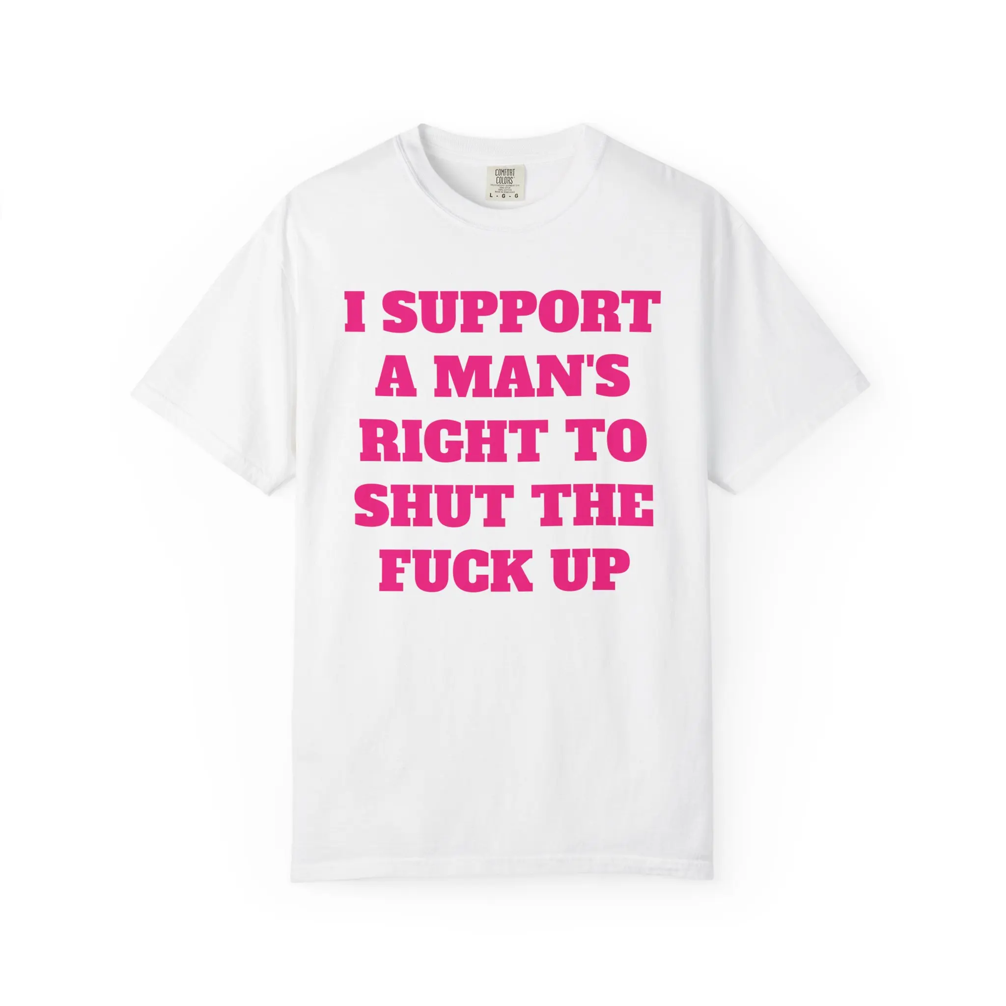 I Support a Man's Right to Shut the F*** Up T-Shirt | Feminist Statement Tee