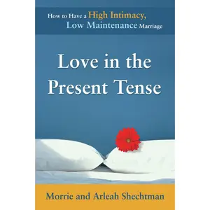 USED-Love in the Present Tense: How to Have a High-Intimacy, Low-Maintenance Marriage by Shechtman, Morrie (Paperback)
