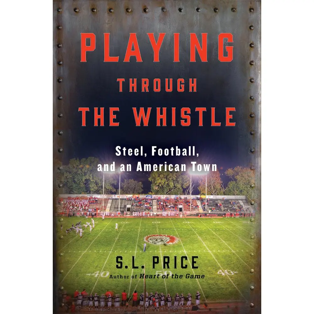 USED-Playing Through the Whistle: Steel, Football, and an American Town by Price, S. L. (Paperback)