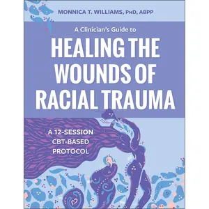 A Clinician's Guide to Healing the Wounds of Racial Trauma: A 12-Session CBT-Based Protocol Paperback – October 9, 2024