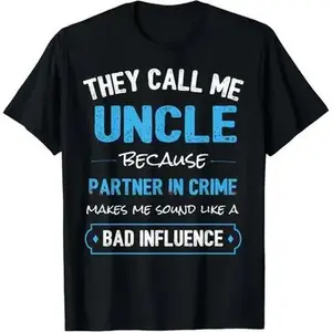 “‘They Call Me Uncle Because Partner In Crime Sounds Like A Bad Influence’ Uncle Merch – Humorous Tee for the Fun-Loving Uncle”