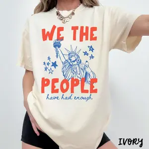 Comfort Colors We the People Have Had Enough T-Shirt, Anti Trump Political Protest, Democrat Liberal FDT, 250 years Resist, 250th Anniversary, 4th of July Shirt
