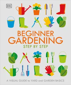 USED-Beginner Gardening Step by Step: A Visual Guide to Yard and Garden Basics by Dk (Paperback)