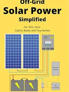Off Grid Solar Power Simplified: For Rvs, Vans, Cabins, Boats and Tiny Homes
