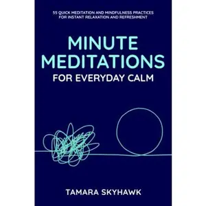 USED-Minute Meditations for Everyday Calm: 55 Quick Meditation and Mindfulness Practices for Instant Relaxation and Refreshment by Tamara Skyhawk (Paperback)