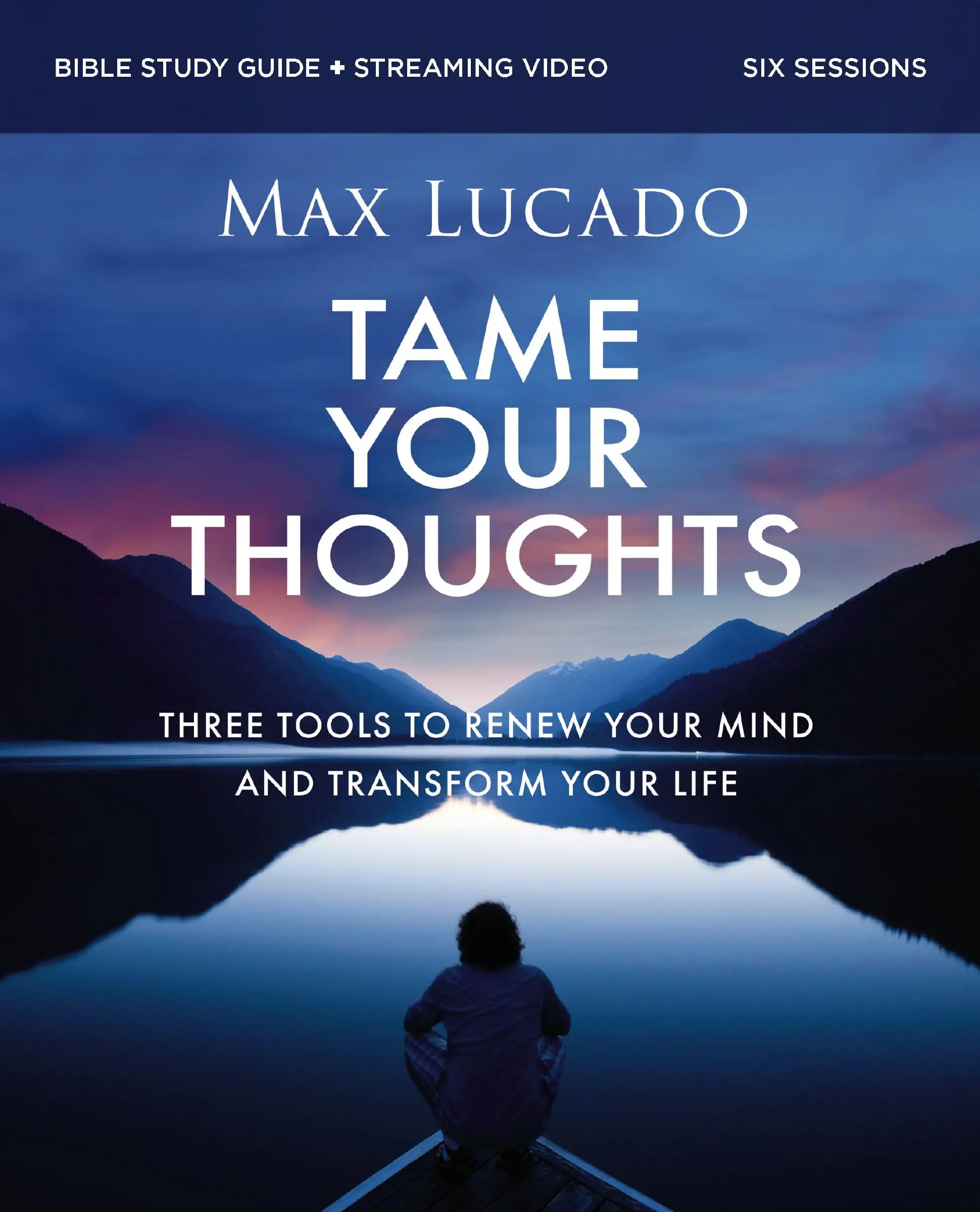 Tame Your Thoughts Bible Study Guide Plus Streaming Video: Three Tools to Renew Your Mind and Transform Your Life -- Max Lucado - Paperback