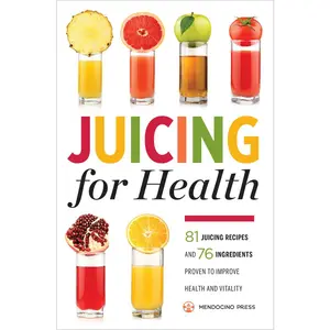 USED-Juicing for Health: 81 Juicing Recipes and 76 Ingredients Proven to Improve Health and Vitality by Mendocino Press (Paperback)