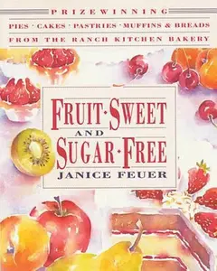 USED-Fruit-Sweet and Sugar-Free: Prize-Winning Pies, Cakes, Pastries, Muffins, and Breads from the Ranch Kitchen Bakery by Feuer, Janice (Paperback)