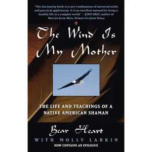 USED-The Wind Is My Mother: The Life and Teachings of a Native American Shaman by Bear Heart (Paperback)
