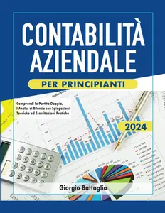 Contabilità Aziendale per Principianti: Comprendi la Partita Doppia, l’Analisi di Bilancio con Spiegazioni Teoriche ed Esercitazioni Pratiche - Inclusa Sezione per Concorsi (Italian Edition)