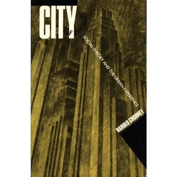 USED-City of Dreams : Social Theory and the Urban Experience by Harold Chorney (Paperback)
