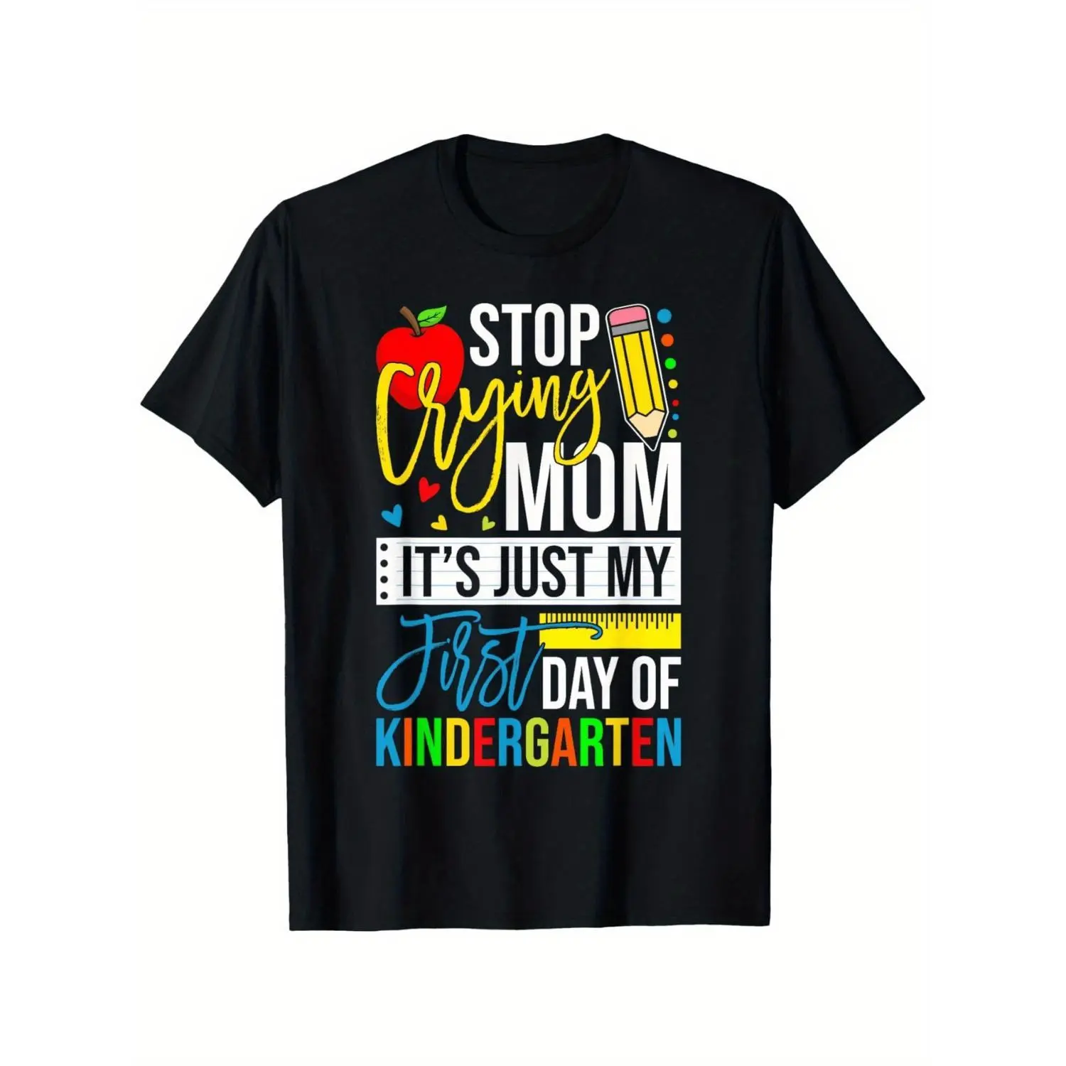 Stop Crying Mom It's Just My First Day of Kindergarten T-Shirt - Soft Breathable Black Tee with Colorful School Design, Comfortable Short Sleeve Shirt for Boys & Girls, Perfect Kindergarten First Day Gift, Kindergarten Shirt, Playful Graphic Design