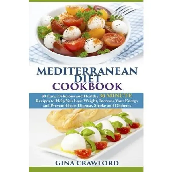Used Mediterranean Diet Cookbook: 80 Easy, Delicious, Healthy 30-Minute Recipes with Dinner Ideas to Lose Weight, Boost Energy, Prevent Heart Disease, Stroke & Diabetes by Gina Crawford (Paperback), Dinners Ideas