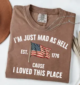 Comfort Colors I’m Just Mad As Hell Est. 1776 Cause I Loved This Place Shirt, Red White and Blue Shirt, Resistance Shirt, Independence Tee
