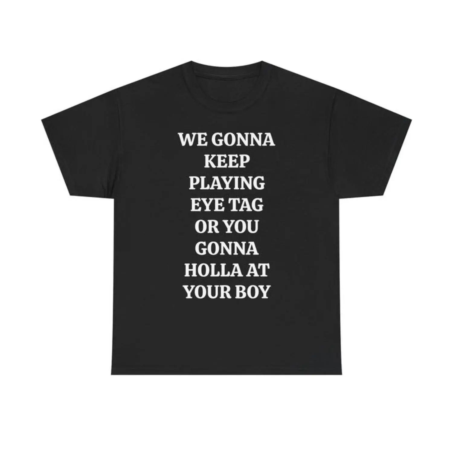 WE GONNA KEEP PLAYING EYE TAG OR YOU GONNA HOLLA AT YOUR BOY TEE - Viral Party Tee, Bars, and Clubs