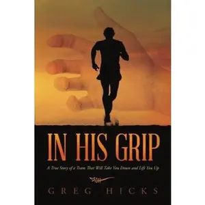 USED-In His Grip: A True Story of a Team That Will Take You Down and Lift You Up by Hicks, Greg (Paperback)