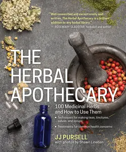 The Herbal Apothecary: 100 Medicinal Herbs and How to Use Them -- Jj Pursell - Paperback