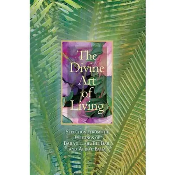 USED Book - The Divine Art of Living: Selections from the Writings of Baha'u'llah, the Bab, and 'Abdu'l-Baha by Baha'i Publishing (Paperback) - english