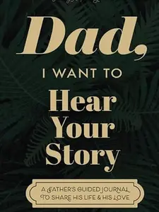 Dad, I Want to Hear Your Story: A Father's Guided Journal to Share His Life & His Love (Sage Green Cover) Paperback