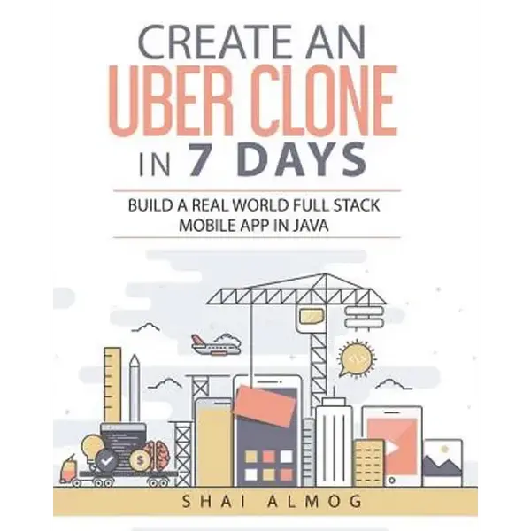 Create an Uber Clone in 7 Days: Build a Real World Full Stack Mobile App in Java - Paperback