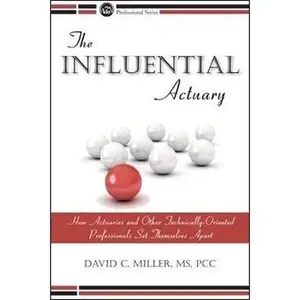 USED-Influential Actuary How Actuaries and Other Technically-Oriented Professionals Set Themselves Apart by PCC David C. Miller MS (Hardcover)