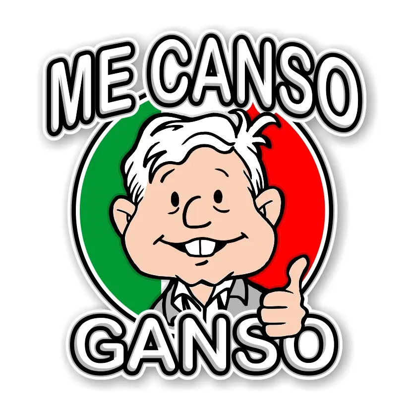 Me Canso Ganso AMLITO Lopez Obrador AMLO Mexico Precision Cut Decal