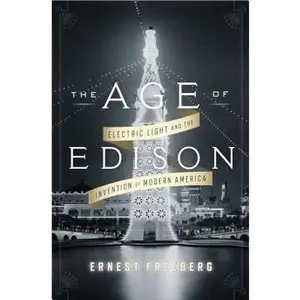 USED-The Age of Edison: Electric Light and the Invention of Modern America (Penguin History American Life) by Ernest Freeberg (Hardcover)