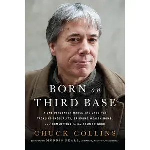 USED-Born on Third Base: A One Percenter Makes the Case for Tackling Inequality, Bringing Wealth Home, and Committing to the Common Good by Collins, Chuck (Paperback)