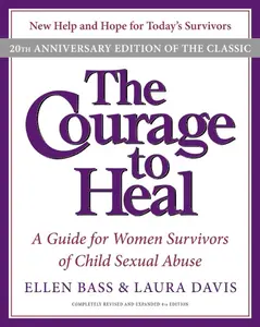 The Courage to Heal 4e: A Guide for Women Survivors of Child Sexual Abuse 20th Anniversary Edition by Ellen Bass||Laura Davis [Paperback Book]