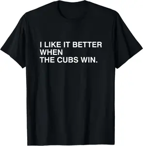 100% Cotton I Like It Better When The Cubs Win T-Shirt 100% Cotton I Like It Better When The Cubs Win T-Shirt